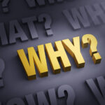 Why We Should Be Asking Ourselves “Why?” More Often